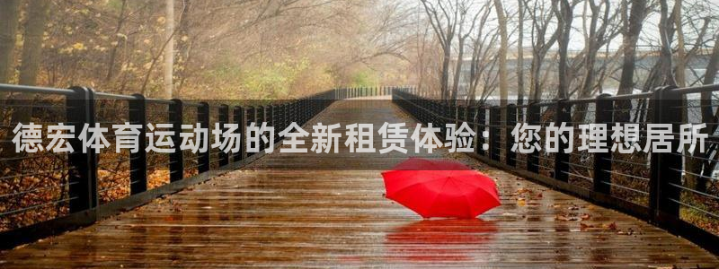77体育app下载官网：德宏体育运动场的全新租赁体验：您的理想居所