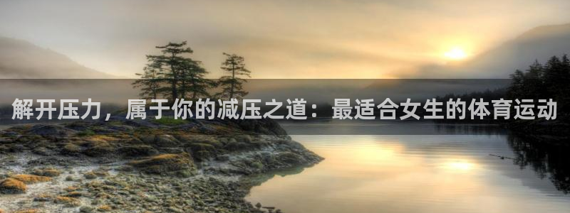 77体育：解开压力，属于你的减压之道：最适合女生的体育运动