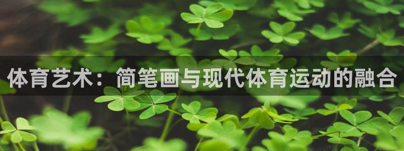 77体育app下载官网：体育艺术：简笔画与现代体育运动的融合